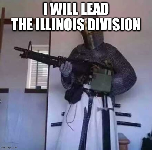 And I might fully ally with this stream if me and wub win | I WILL LEAD THE ILLINOIS DIVISION | image tagged in crusader knight with m60 machine gun | made w/ Imgflip meme maker