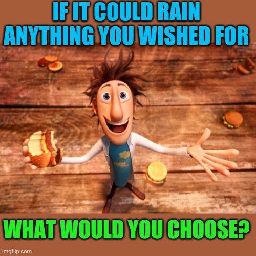 Inspired by a convo my kids were having: they want an apple juice and popcorn rain. I choose 100$ Bill's ;) | IF IT COULD RAIN ANYTHING YOU WISHED FOR; WHAT WOULD YOU CHOOSE? | image tagged in cloudy with a chance of meatballs flynn | made w/ Imgflip meme maker