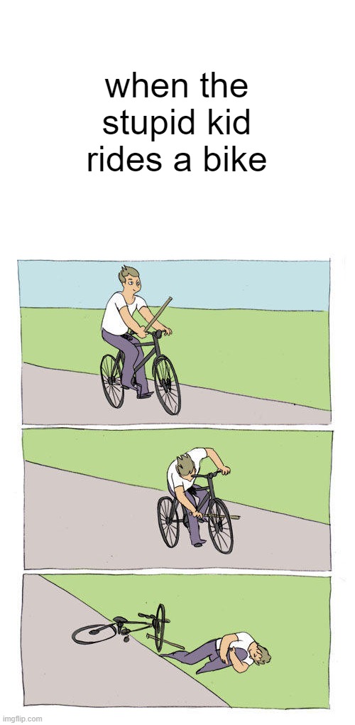 Bike Fall Meme | when the stupid kid rides a bike | image tagged in memes,bike fall | made w/ Imgflip meme maker
