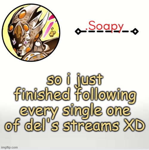 took me 20 minutes lmao | so i just finished following every single one of del's streams XD | image tagged in soap ger temp | made w/ Imgflip meme maker