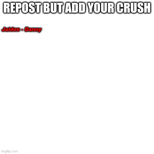Blank Transparent Square | REPOST BUT ADD YOUR CRUSH; Jaiden - Danny | image tagged in memes,blank transparent square | made w/ Imgflip meme maker