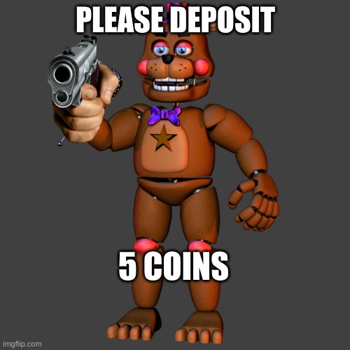 deposit or die | PLEASE DEPOSIT; 5 COINS | image tagged in funny | made w/ Imgflip meme maker