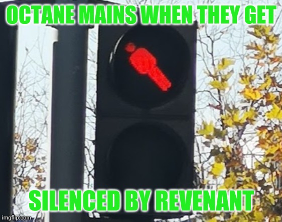 This is true | OCTANE MAINS WHEN THEY GET; SILENCED BY REVENANT | image tagged in stop light,apex legends | made w/ Imgflip meme maker