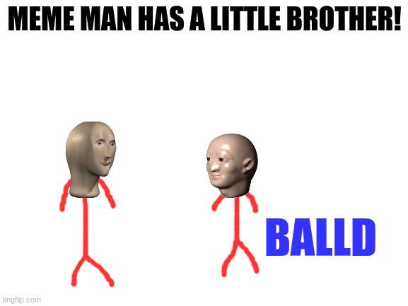 Meme Man Jr. | MEME MAN HAS A LITTLE BROTHER! BALLD | image tagged in blank white template,meme man,bald | made w/ Imgflip meme maker