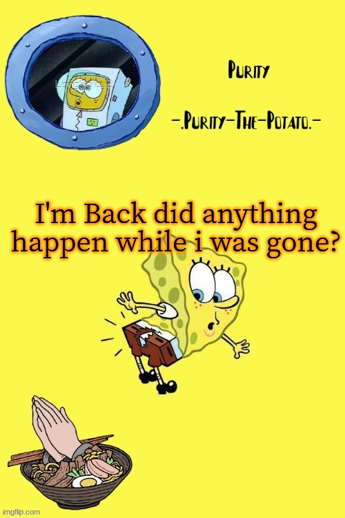 e | I'm Back did anything happen while i was gone? | image tagged in ram3n and spoge temp thanks yeetis | made w/ Imgflip meme maker
