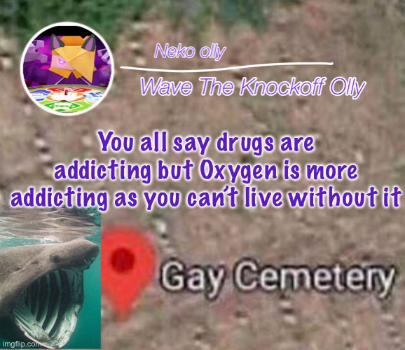 Ass | You all say drugs are addicting but Oxygen is more addicting as you can’t live without it | image tagged in ass | made w/ Imgflip meme maker