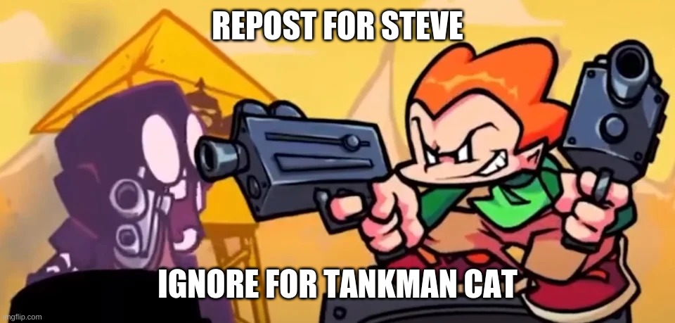 rip steve | REPOST FOR STEVE; IGNORE FOR TANKMAN CAT | made w/ Imgflip meme maker