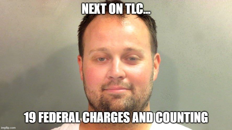 Duggar Trouble | NEXT ON TLC... 19 FEDERAL CHARGES AND COUNTING | image tagged in memes,duggar | made w/ Imgflip meme maker