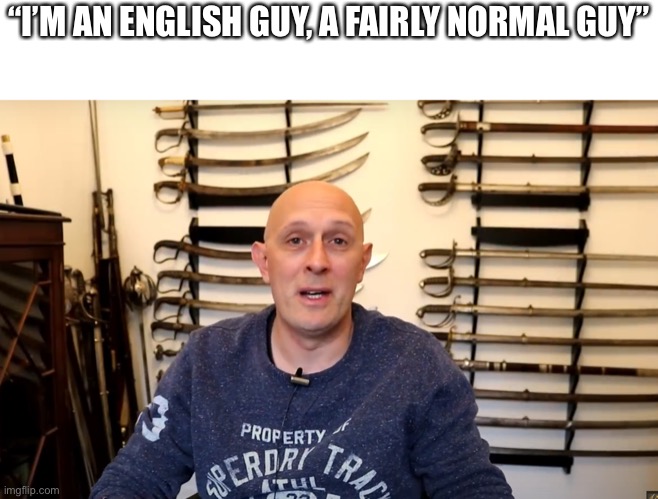 “I’M AN ENGLISH GUY, A FAIRLY NORMAL GUY” | made w/ Imgflip meme maker