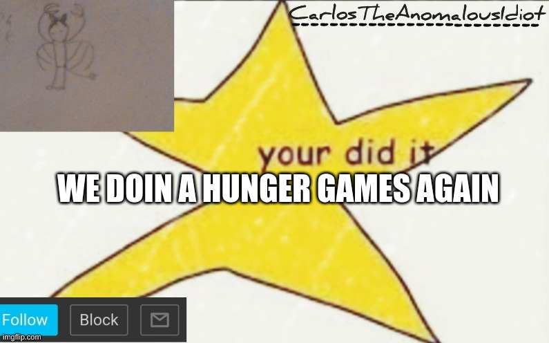 CarlosTheAnomalousIdiot's announcement template | WE DOIN A HUNGER GAMES AGAIN | image tagged in carlostheanomalousidiot's announcement template | made w/ Imgflip meme maker