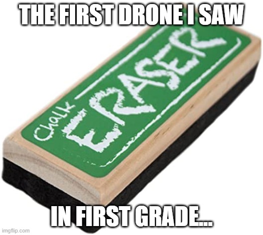 First drone | THE FIRST DRONE I SAW; IN FIRST GRADE... | image tagged in drones | made w/ Imgflip meme maker