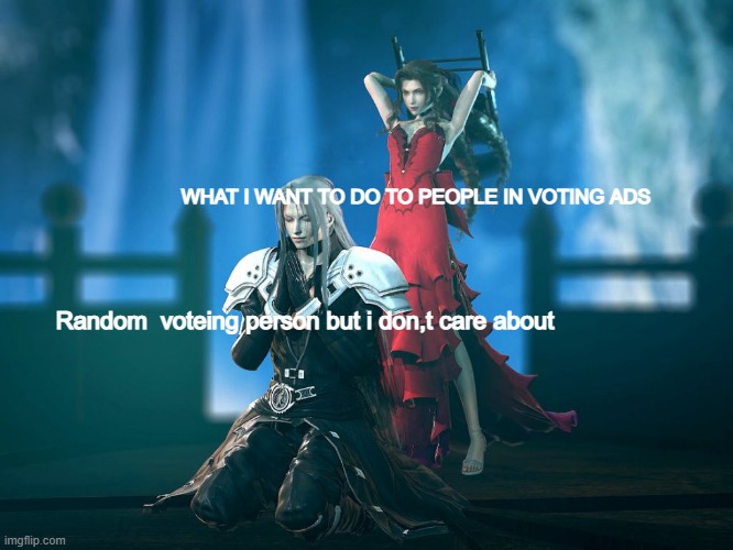 Aerith Chairshot to Sephiroth | WHAT I WANT TO DO TO PEOPLE IN VOTING ADS; Random  voteing person but i don,t care about | image tagged in aerith chairshot to sephiroth | made w/ Imgflip meme maker