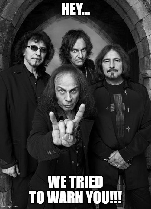 The Mob Rules!!!!! |  HEY... WE TRIED TO WARN YOU!!! | image tagged in black sabbath,ronnie james dio | made w/ Imgflip meme maker