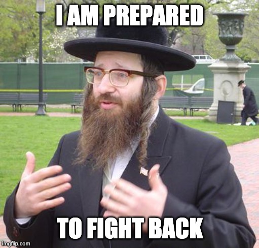 Jewish Dude | I AM PREPARED TO FIGHT BACK | image tagged in jewish dude | made w/ Imgflip meme maker