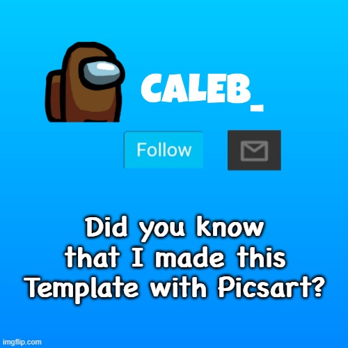 Caleb_ Announcement | Did you know that I made this Template with Picsart? | image tagged in caleb_ announcement | made w/ Imgflip meme maker