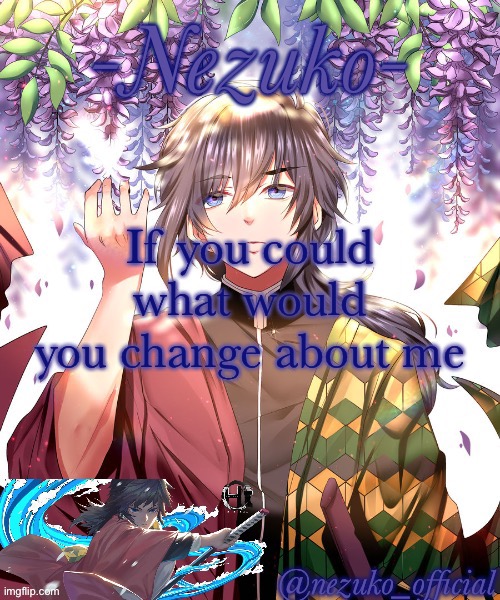 Is this a trend? | If you could what would you change about me | image tagged in nezuko_official giyuu template | made w/ Imgflip meme maker