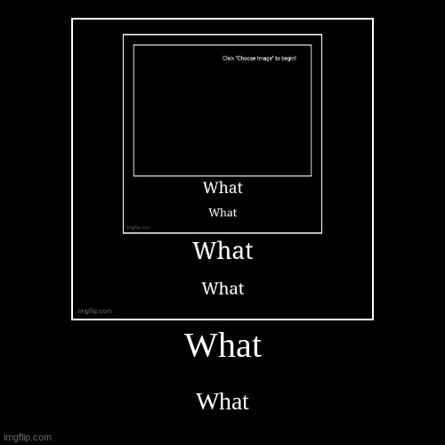 What What | image tagged in funny,demotivationals | made w/ Imgflip demotivational maker