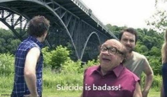 danny devito suicide is badass | image tagged in danny devito suicide is badass | made w/ Imgflip meme maker