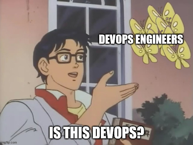 DevOps Engineers <> DevOps | DEVOPS ENGINEERS; IS THIS DEVOPS? | image tagged in oblivious anime man - multiple butterflies,devops | made w/ Imgflip meme maker