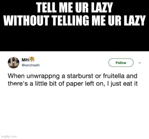 XD | TELL ME UR LAZY WITHOUT TELLING ME UR LAZY | made w/ Imgflip meme maker