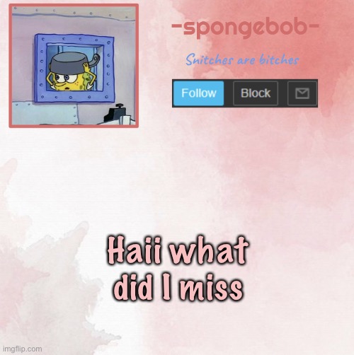 I was gone for 2 days | Haii what did I miss | image tagged in sponge temp | made w/ Imgflip meme maker