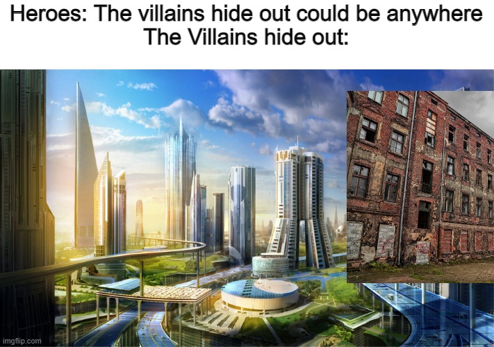 Oh gee where is it? | Heroes: The villains hide out could be anywhere
The Villains hide out: | image tagged in futuristic city | made w/ Imgflip meme maker