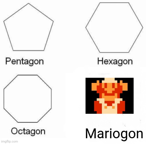 the mario.... its dead... | Mariogon | image tagged in memes,pentagon hexagon octagon | made w/ Imgflip meme maker