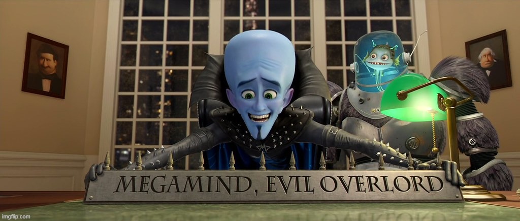 Megamind, evil overlord | image tagged in megamind evil overlord | made w/ Imgflip meme maker