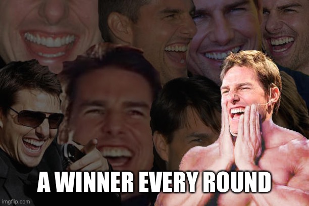 laughing tom cruise | A WINNER EVERY ROUND | image tagged in laughing tom cruise | made w/ Imgflip meme maker
