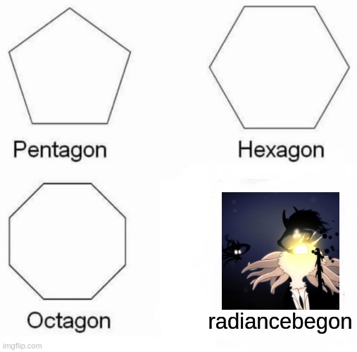 radiancebegon | radiancebegon | image tagged in memes,pentagon hexagon octagon | made w/ Imgflip meme maker