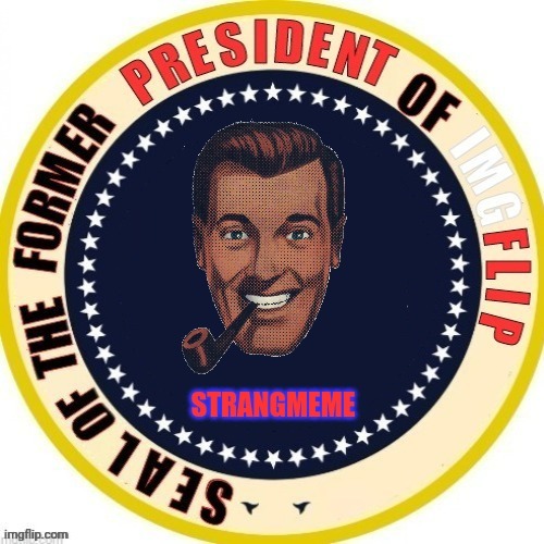 Former President Strangmeme | image tagged in former president strangmeme | made w/ Imgflip meme maker