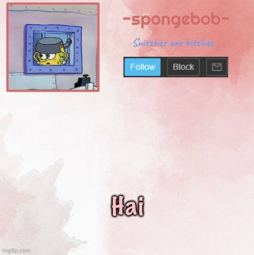 Sponge temp | Hai | image tagged in sponge temp | made w/ Imgflip meme maker