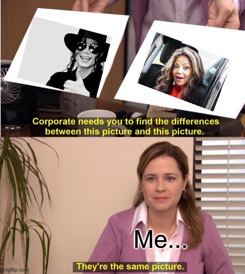 They're The Same Picture Meme | Me... | image tagged in memes,they're the same picture | made w/ Imgflip meme maker