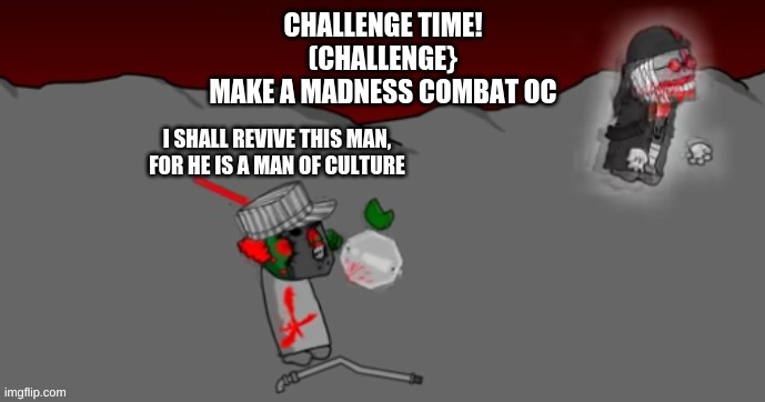 CHALLENGE TIME! | CHALLENGE TIME!
(CHALLENGE}
MAKE A MADNESS COMBAT OC | image tagged in tricky truly revives a man of culture | made w/ Imgflip meme maker