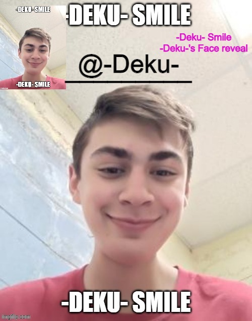 LMFAO I MADE HIM A WHOLE ANNOUNCEMENT TEMPLATE BASED | _________; -Deku- Smile
-Deku-'s Face reveal; @-Deku- | made w/ Imgflip meme maker