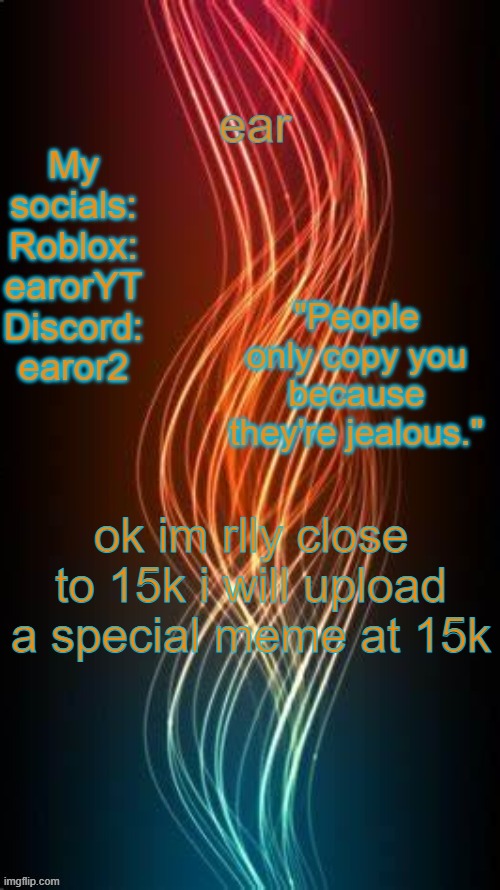 a temp | ok im rlly close to 15k i will upload a special meme at 15k | image tagged in a temp | made w/ Imgflip meme maker
