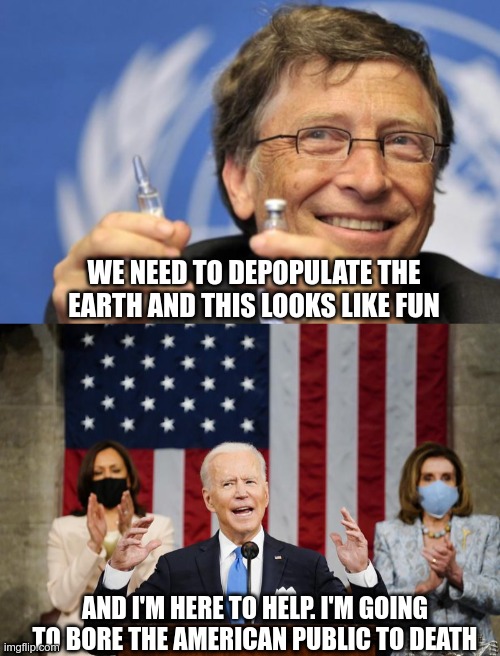 In Today's News | WE NEED TO DEPOPULATE THE EARTH AND THIS LOOKS LIKE FUN; AND I'M HERE TO HELP. I'M GOING TO BORE THE AMERICAN PUBLIC TO DEATH | image tagged in bill gates loves vaccines,creepy joe biden,eugenics | made w/ Imgflip meme maker