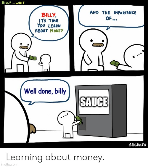 Billy Learning About Money | Well done, billy; SAUCE | image tagged in billy learning about money | made w/ Imgflip meme maker