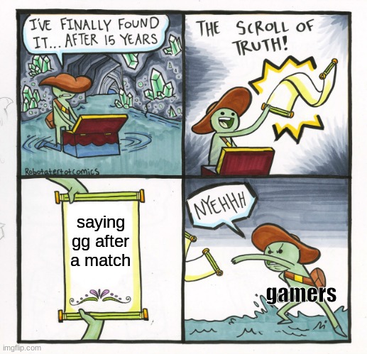 The Scroll Of Truth | saying gg after a match; gamers | image tagged in memes,the scroll of truth | made w/ Imgflip meme maker