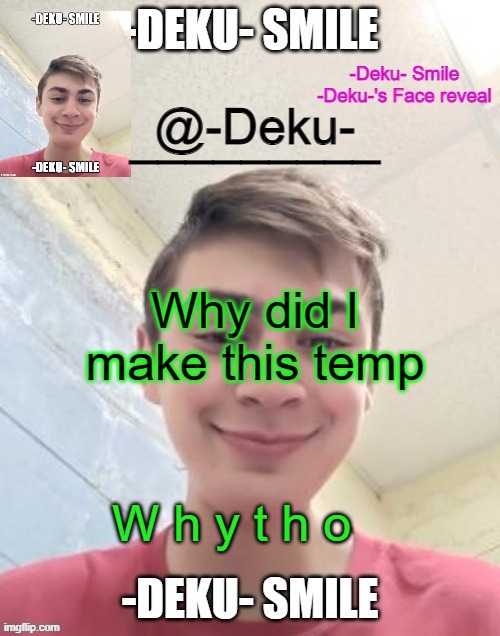 Why did I make this temp; W h y t h o | image tagged in -deku- announcement temp | made w/ Imgflip meme maker