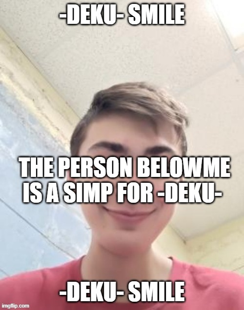 THE PERSON BELOWME IS A SIMP FOR -DEKU- | made w/ Imgflip meme maker