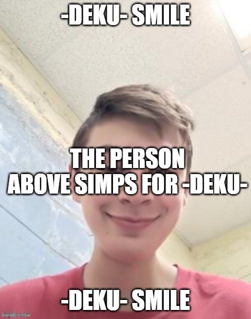 THE PERSON ABOVE SIMPS FOR -DEKU- | made w/ Imgflip meme maker