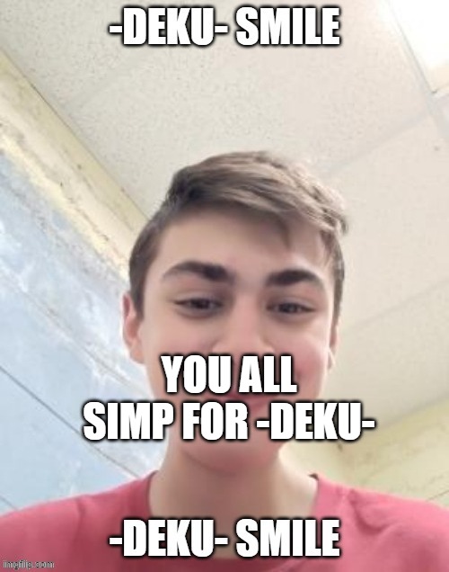 I ' M S R Y | YOU ALL SIMP FOR -DEKU- | made w/ Imgflip meme maker