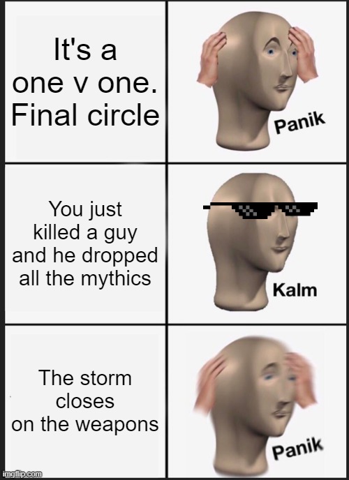 Panik Kalm Panik | It's a one v one. Final circle; You just killed a guy and he dropped all the mythics; The storm closes on the weapons | image tagged in memes,panik kalm panik | made w/ Imgflip meme maker