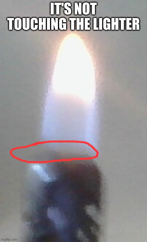 IT'S NOT TOUCHING THE LIGHTER | made w/ Imgflip meme maker