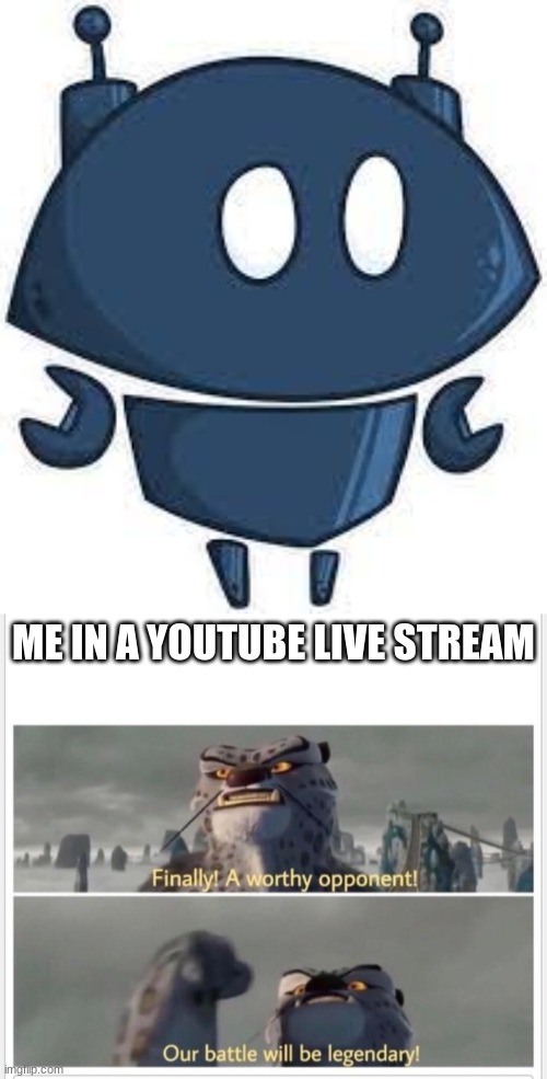 Duel | ME IN A YOUTUBE LIVE STREAM | image tagged in finally a worthy opponent | made w/ Imgflip meme maker