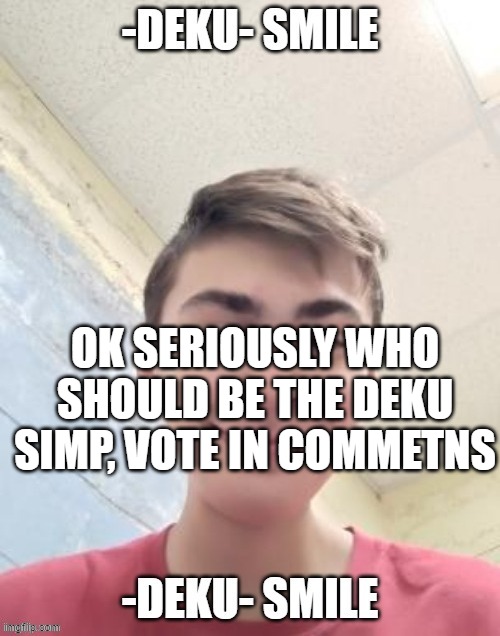OK SERIOUSLY WHO SHOULD BE THE DEKU SIMP, VOTE IN COMMETNS | made w/ Imgflip meme maker