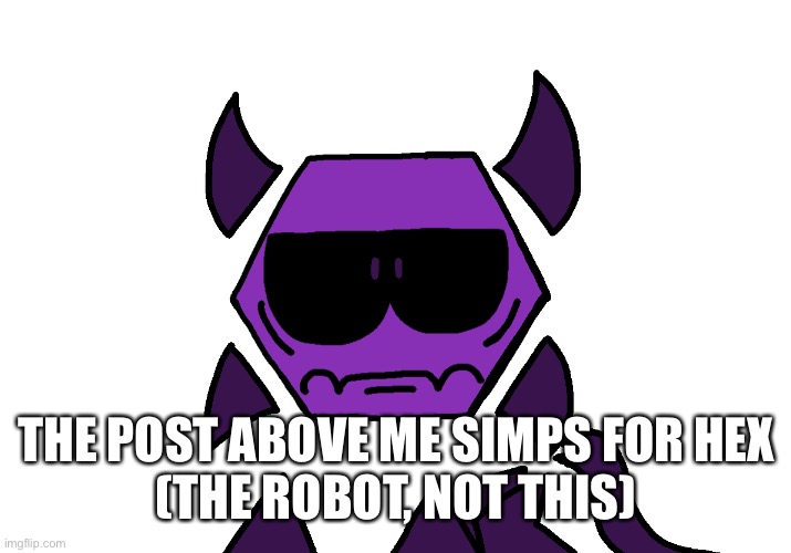 Unamused Hex | THE POST ABOVE ME SIMPS FOR HEX
(THE ROBOT, NOT THIS) | image tagged in unamused hex | made w/ Imgflip meme maker