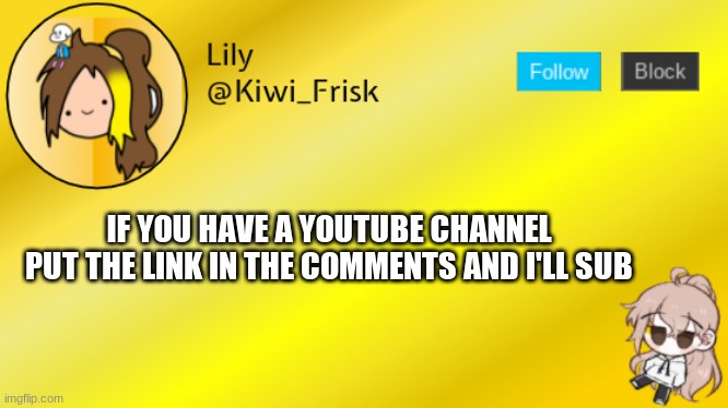 Lily temp 3 | IF YOU HAVE A YOUTUBE CHANNEL PUT THE LINK IN THE COMMENTS AND I'LL SUB | image tagged in lily temp 3 | made w/ Imgflip meme maker