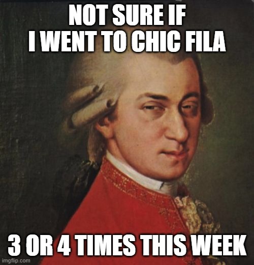 Mozart Not Sure |  NOT SURE IF I WENT TO CHIC FILA; 3 OR 4 TIMES THIS WEEK | image tagged in memes,mozart not sure | made w/ Imgflip meme maker